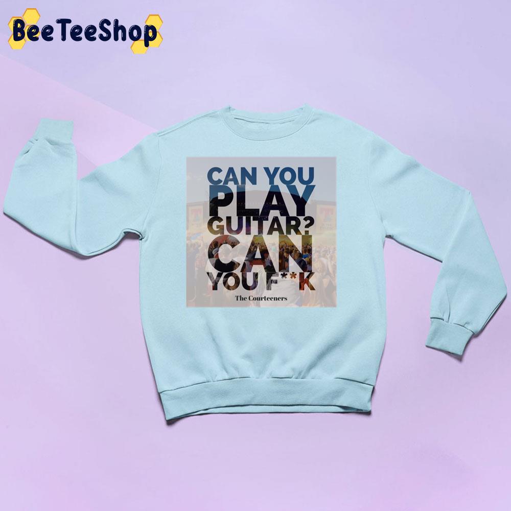 Can You Paly Guitar Can You Fuck The Courteeners Fallowfield Hillbilly Lyric Graphic Trending Unisex Sweatshirt Can You Paly Guitar Can You Fuck The Courteeners Fallowfield Hillbilly Lyric Graphic Trending Unisex Sweatshirt
