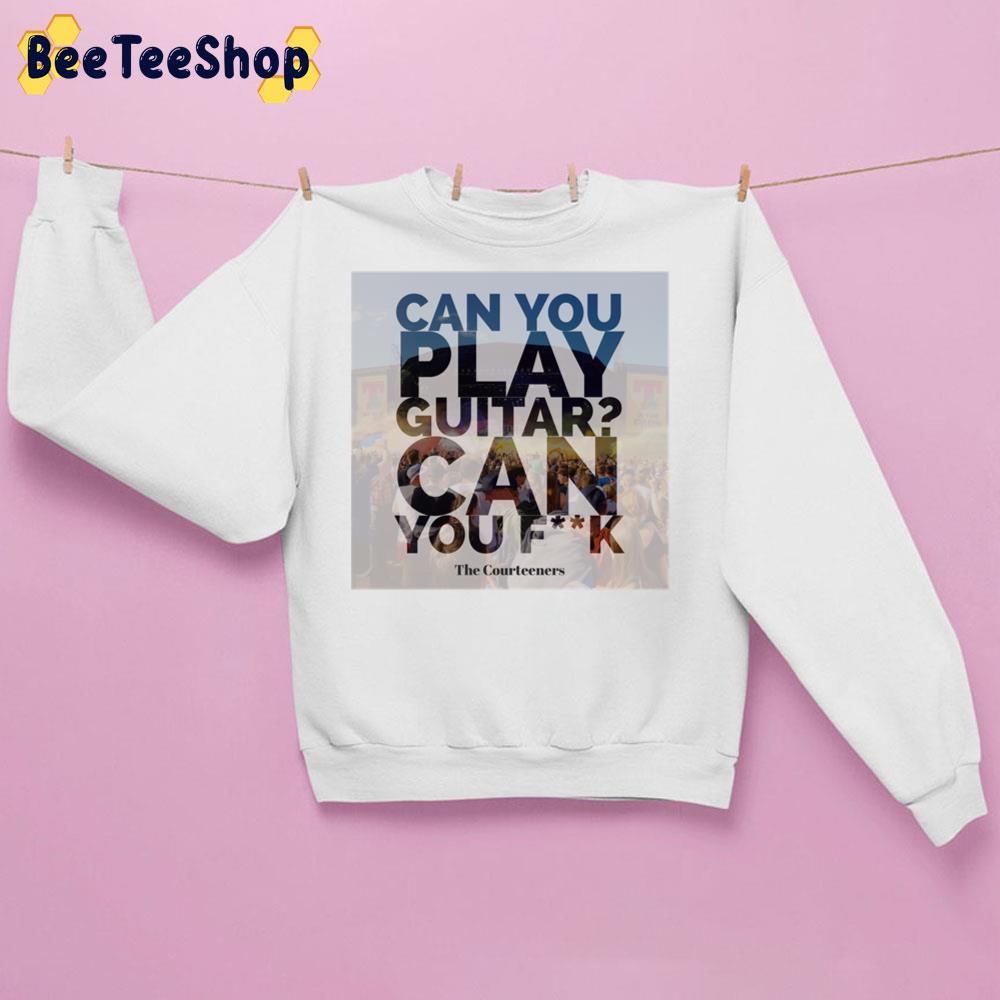Can You Paly Guitar Can You Fuck The Courteeners Fallowfield Hillbilly Lyric Graphic Trending Unisex Sweatshirt Can You Paly Guitar Can You Fuck The Courteeners Fallowfield Hillbilly Lyric Graphic Trending Unisex Sweatshirt