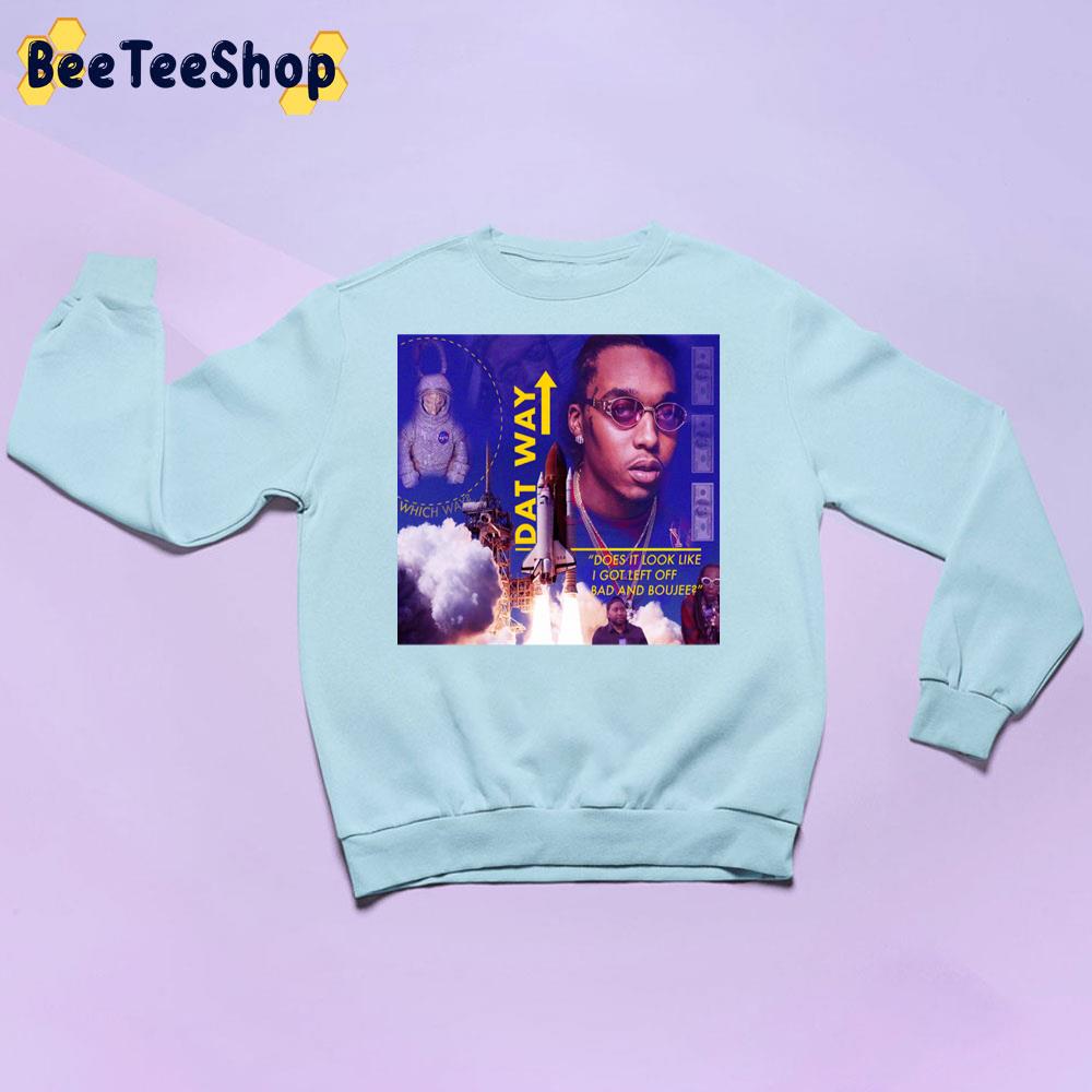 Dat Way Does It Look Like I Got Left Off Bad And Boujee Trending Unisex Sweatshirt Dat Way Does It Look Like I Got Left Off Bad And Boujee Trending Unisex Sweatshirt