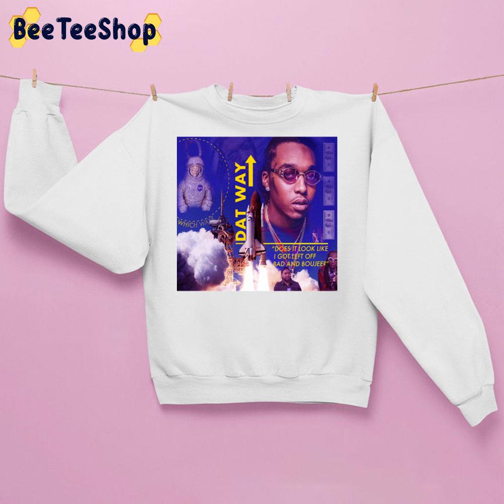 Dat Way Does It Look Like I Got Left Off Bad And Boujee Trending Unisex Sweatshirt Dat Way Does It Look Like I Got Left Off Bad And Boujee Trending Unisex Sweatshirt