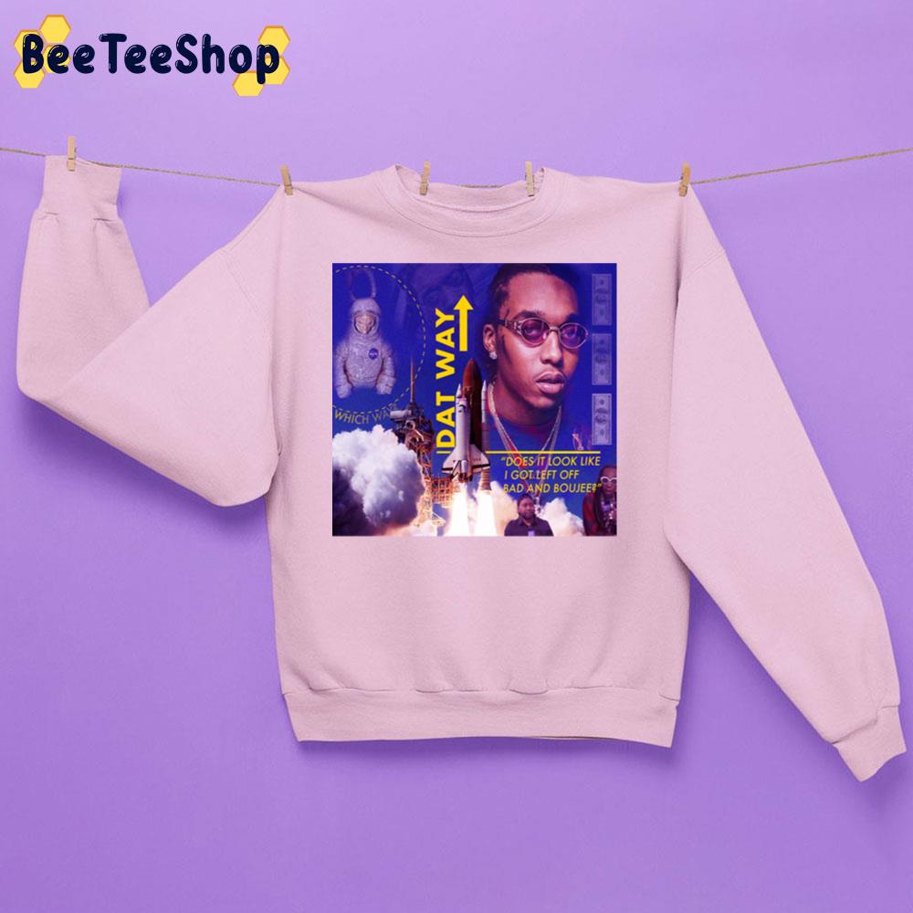 Dat Way Does It Look Like I Got Left Off Bad And Boujee Trending Unisex Sweatshirt Dat Way Does It Look Like I Got Left Off Bad And Boujee Trending Unisex Sweatshirt