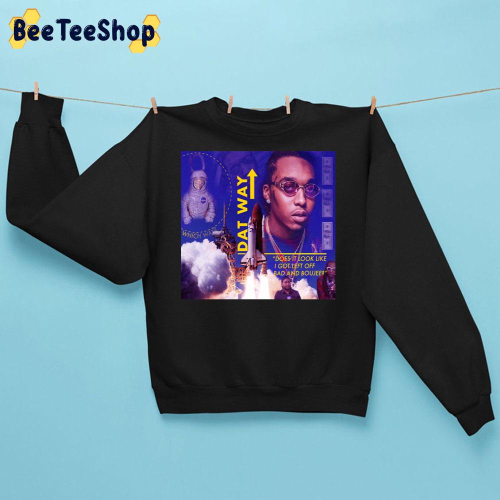 Dat Way Does It Look Like I Got Left Off Bad And Boujee Trending Unisex Sweatshirt Dat Way Does It Look Like I Got Left Off Bad And Boujee Trending Unisex Sweatshirt