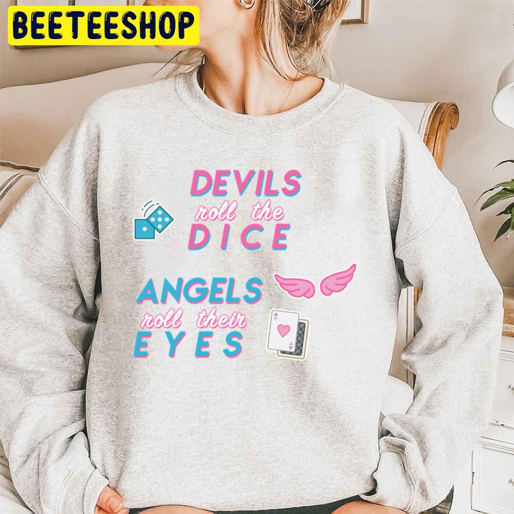 Devils Roll The Dice Angels Roll Their Eyes Trending Unisex Sweatshirt Devils Roll The Dice Angels Roll Their Eyes Trending Unisex Sweatshirt