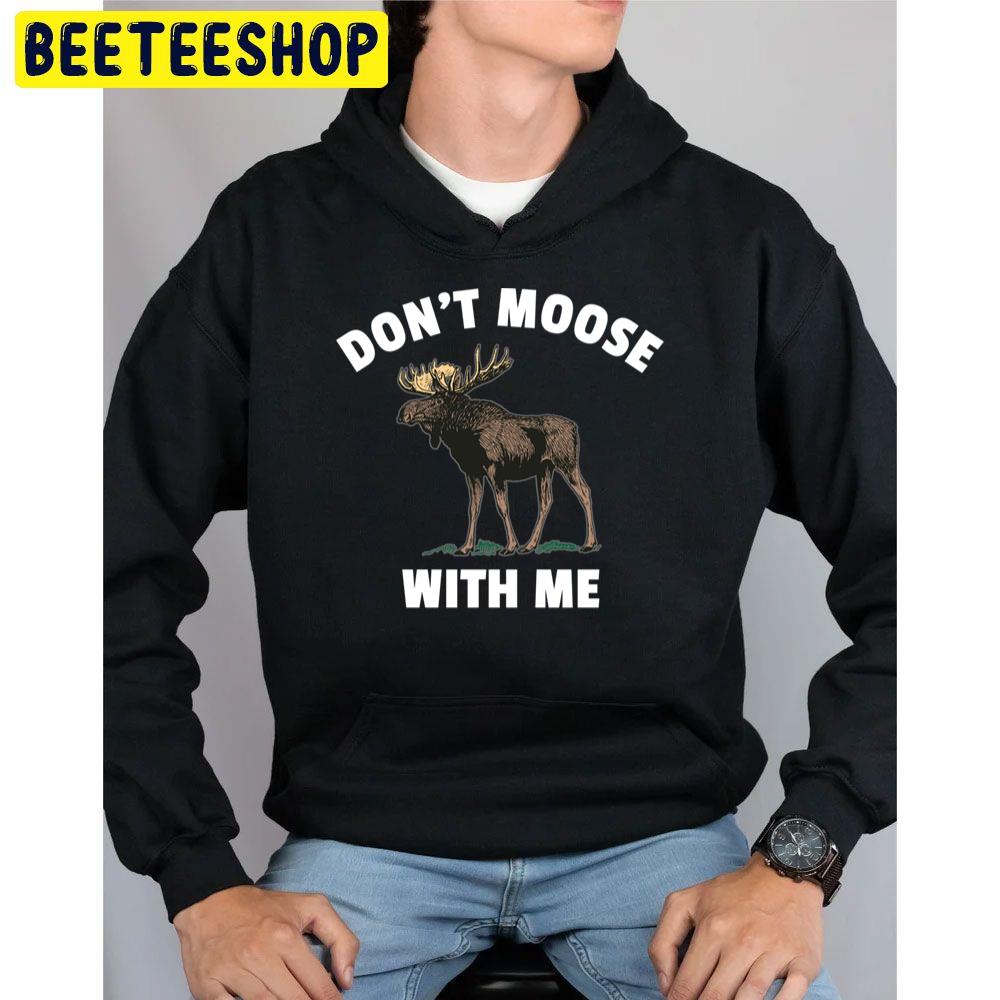 Don't Moose With Me Trending Unisex Hoodie Don't Moose With Me Trending Unisex Hoodie