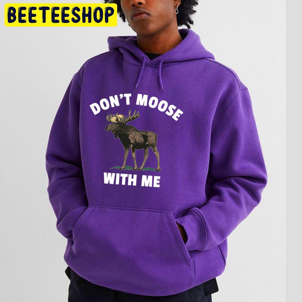 Don't Moose With Me Trending Unisex Hoodie Don't Moose With Me Trending Unisex Hoodie