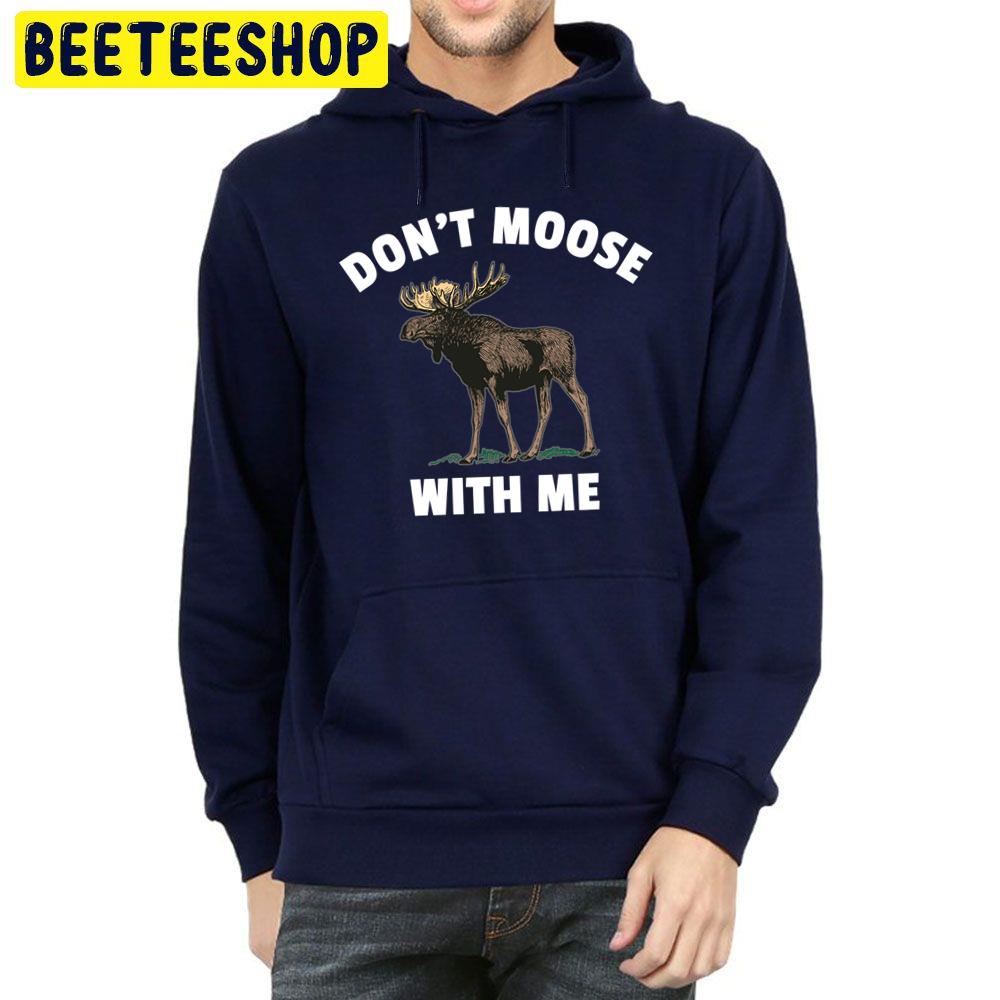Don't Moose With Me Trending Unisex Hoodie Don't Moose With Me Trending Unisex Hoodie