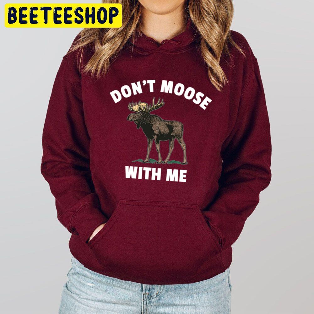 Don't Moose With Me Trending Unisex Hoodie Don't Moose With Me Trending Unisex Hoodie