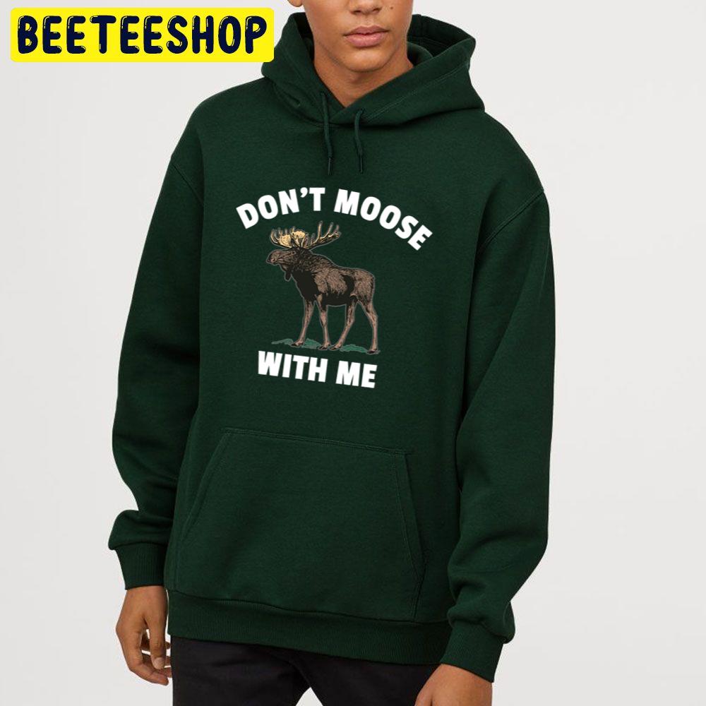 Don't Moose With Me Trending Unisex Hoodie Don't Moose With Me Trending Unisex Hoodie
