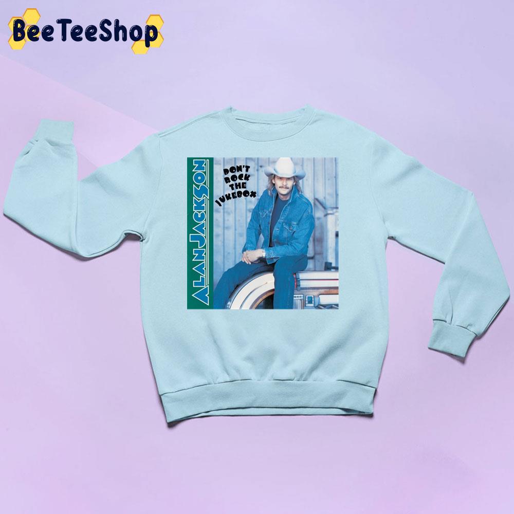 Don't Rock The Jukebox Alan Jacksons Trending Unisex Sweatshirt Don't Rock The Jukebox Alan Jacksons Trending Unisex Sweatshirt