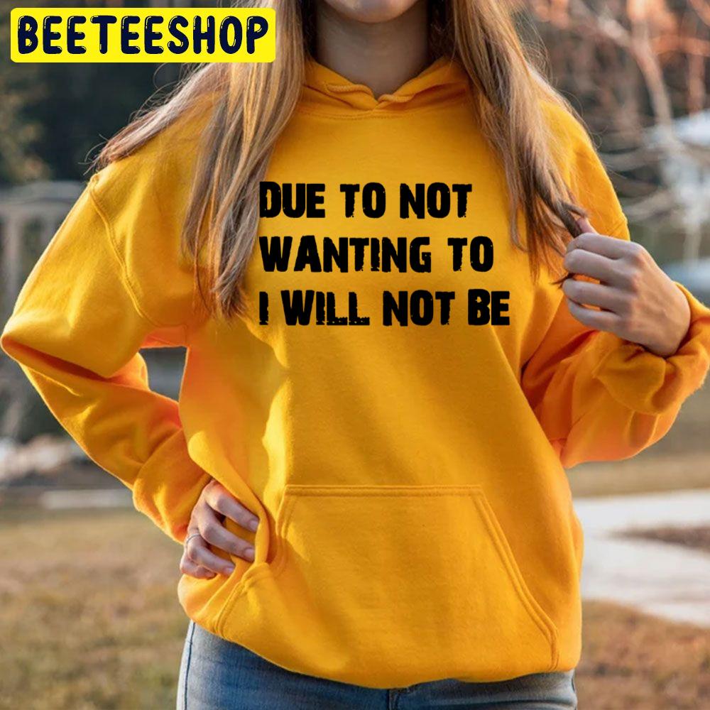 Due To Not Wanting To I Will Not Be Trending Unisex Hoodie Due To Not Wanting To I Will Not Be Trending Unisex Hoodie