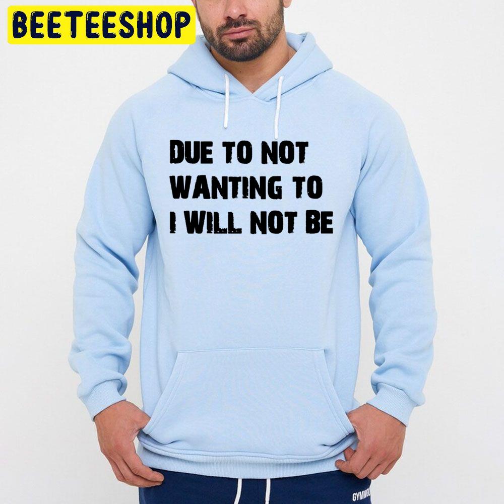 Due To Not Wanting To I Will Not Be Trending Unisex Hoodie Due To Not Wanting To I Will Not Be Trending Unisex Hoodie