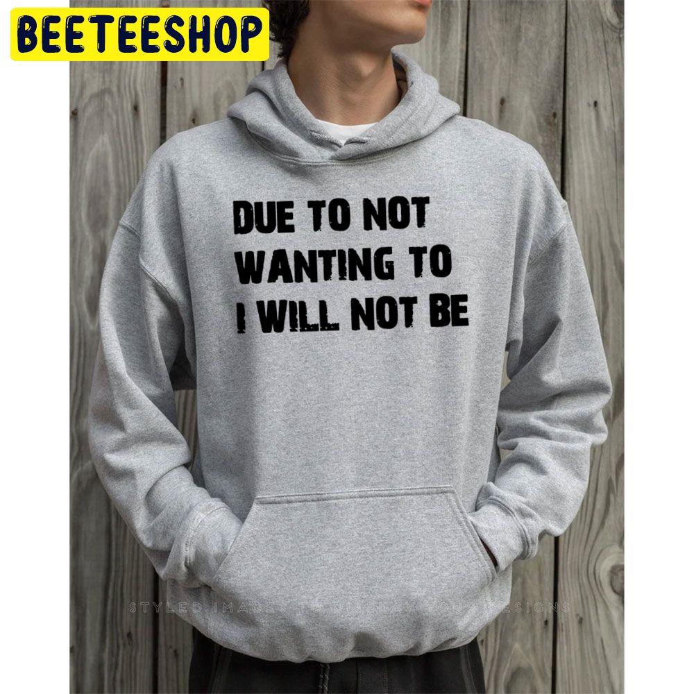 Due To Not Wanting To I Will Not Be Trending Unisex Hoodie Due To Not Wanting To I Will Not Be Trending Unisex Hoodie