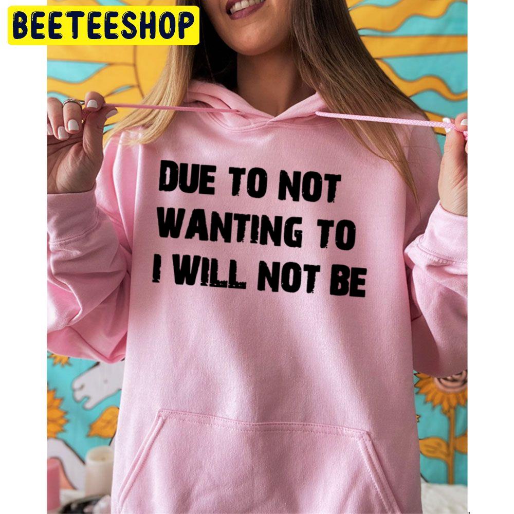 Due To Not Wanting To I Will Not Be Trending Unisex Hoodie Due To Not Wanting To I Will Not Be Trending Unisex Hoodie
