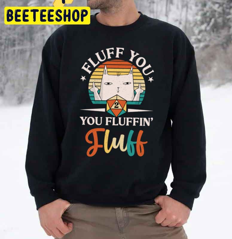 Fluff You Fluffing Fluff Cat Trending Unisex Sweatshirt Fluff You Fluffing Fluff Cat Trending Unisex Sweatshirt