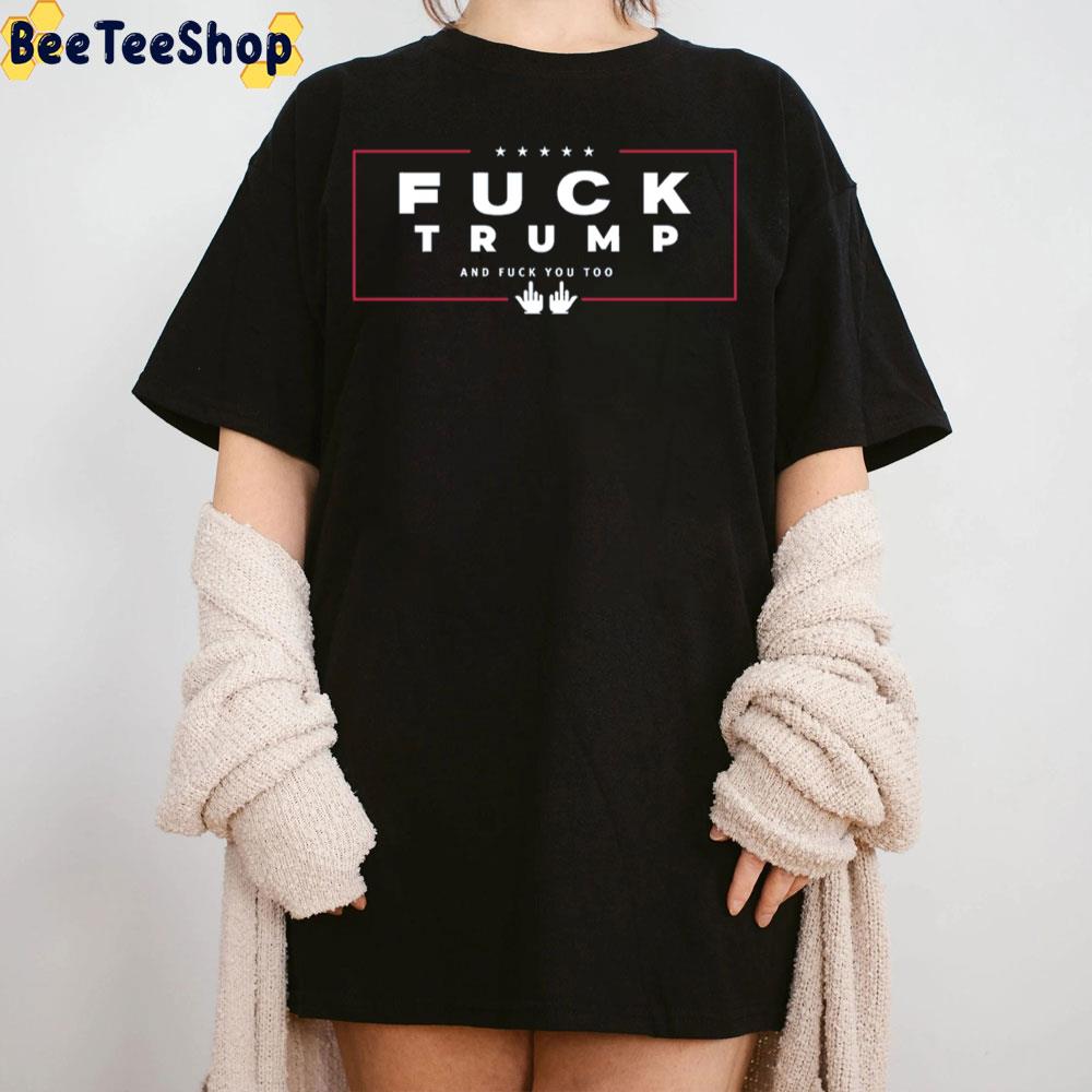 Fuck Trump And Fuck You Too Trending Unisex Sweatshirt Fuck Trump And Fuck You Too Trending Unisex Sweatshirt