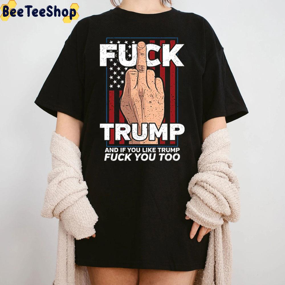 Fuck Trump If You Like Trump Fuck You Too Trending Unisex Sweatshirt Fuck Trump If You Like Trump Fuck You Too Trending Unisex Sweatshirt