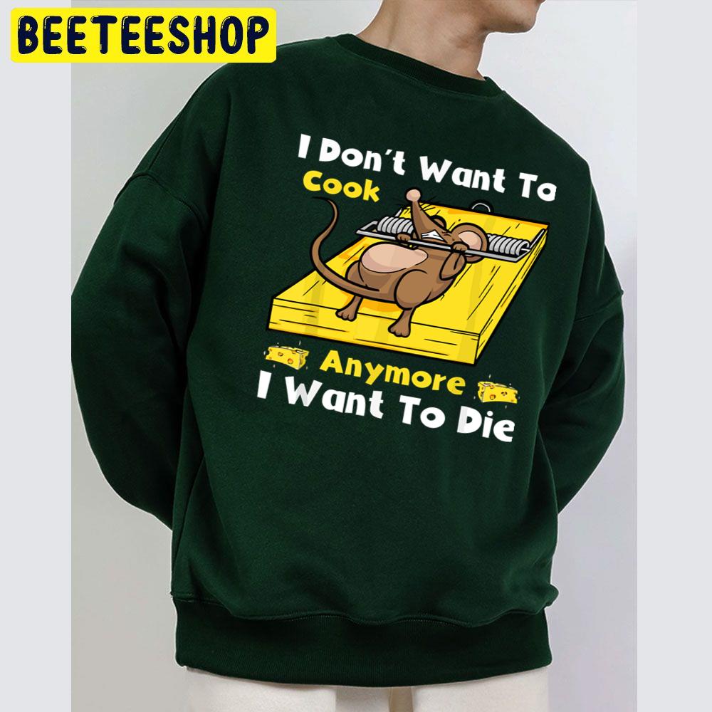 Funny Mouse I Dont Want To Cook Anymore I Want To Die Trending Unisex Sweatshirt Funny Mouse I Dont Want To Cook Anymore I Want To Die Trending Unisex Sweatshirt
