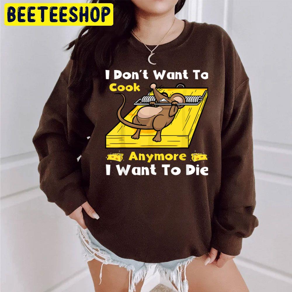 Funny Mouse I Dont Want To Cook Anymore I Want To Die Trending Unisex Sweatshirt Funny Mouse I Dont Want To Cook Anymore I Want To Die Trending Unisex Sweatshirt