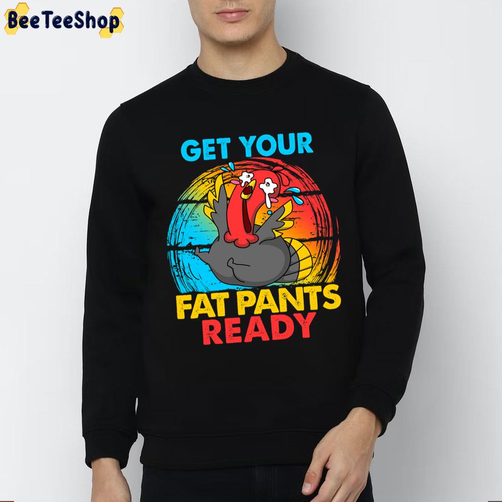 Get Your Fat Pants Ready Turkey Crying Thanksgiving Trending Unisex Sweatshirt Get Your Fat Pants Ready Turkey Crying Thanksgiving Trending Unisex Sweatshirt