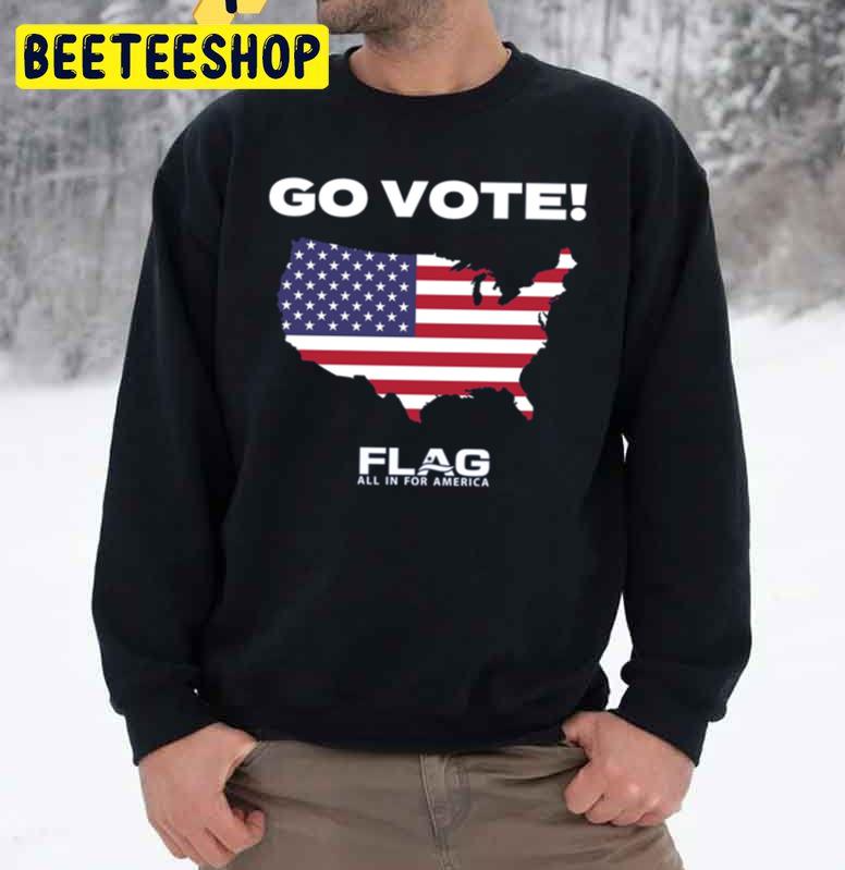 Go Vote Flag All In For America Trending Unisex Sweatshirt Go Vote Flag All In For America Trending Unisex Sweatshirt