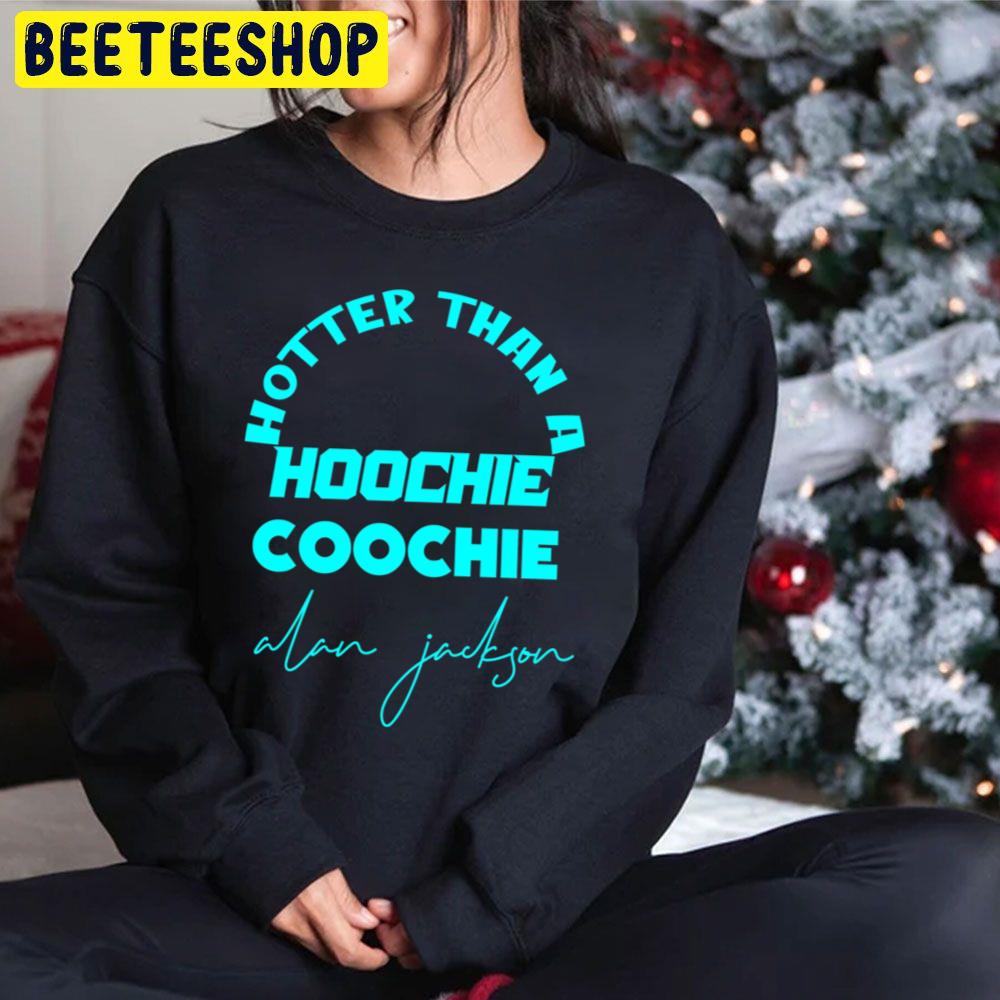 Hotter Than A Hoochie Coochie Alan Jackson Trending Unisex Hoodie Hotter Than A Hoochie Coochie Alan Jackson Trending Unisex Hoodie