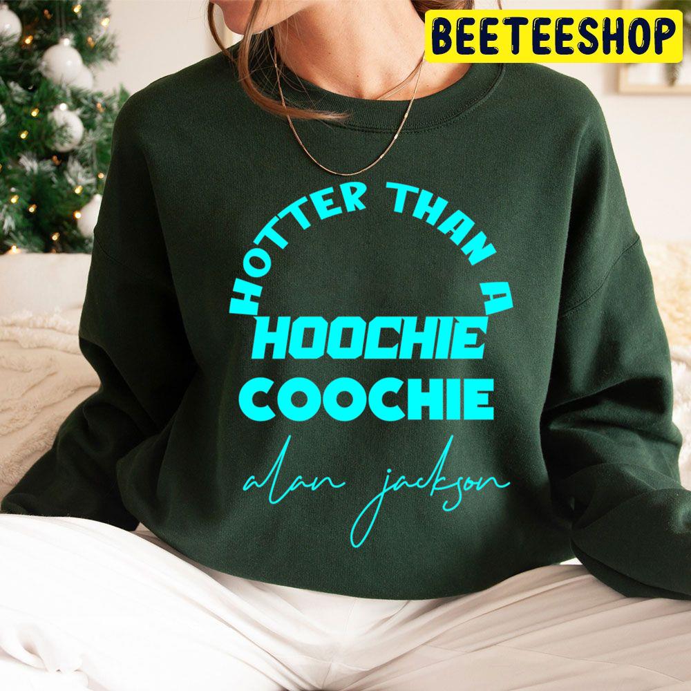 Hotter Than A Hoochie Coochie Alan Jackson Trending Unisex Hoodie Hotter Than A Hoochie Coochie Alan Jackson Trending Unisex Hoodie