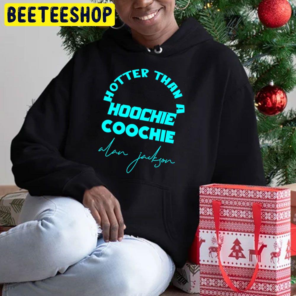 Hotter Than A Hoochie Coochie Alan Jackson Trending Unisex Hoodie Hotter Than A Hoochie Coochie Alan Jackson Trending Unisex Hoodie