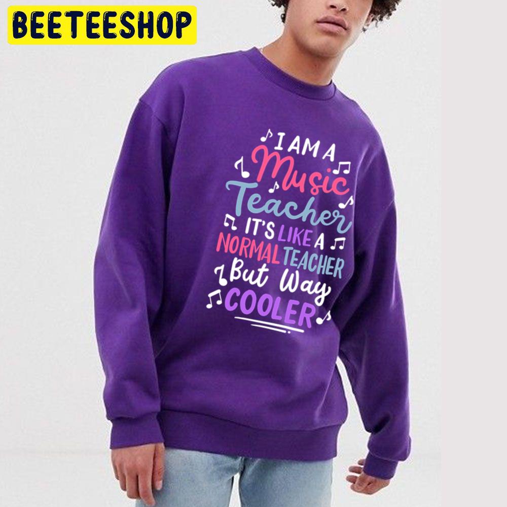 I Am A Music Teacher It's Like A Normal Teacher But Way Cooler Trending Unisex Sweatshirt I Am A Music Teacher It's Like A Normal Teacher But Way Cooler Trending Unisex Sweatshirt