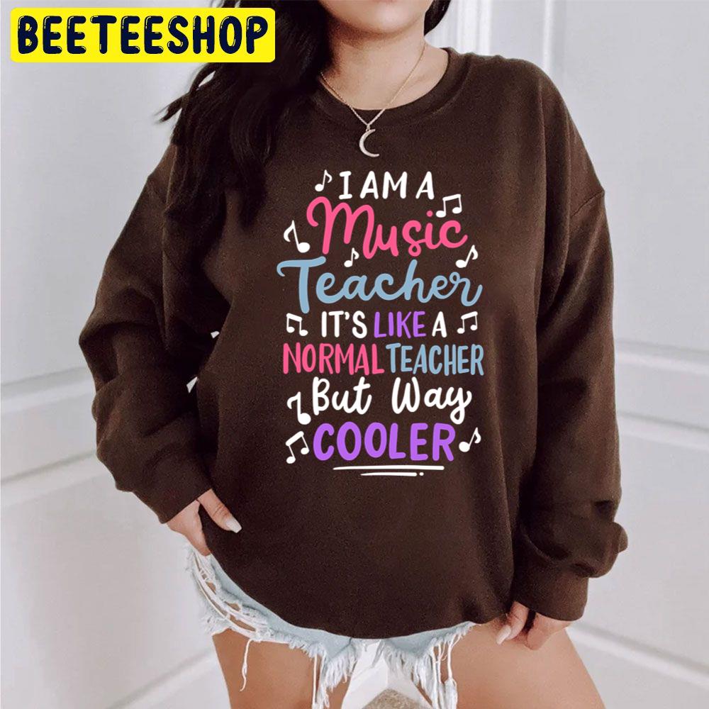 I Am A Music Teacher It's Like A Normal Teacher But Way Cooler Trending Unisex Sweatshirt I Am A Music Teacher It's Like A Normal Teacher But Way Cooler Trending Unisex Sweatshirt