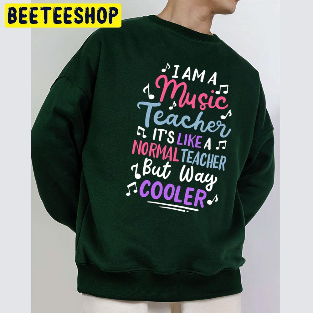 I Am A Music Teacher It's Like A Normal Teacher But Way Cooler Trending Unisex Sweatshirt I Am A Music Teacher It's Like A Normal Teacher But Way Cooler Trending Unisex Sweatshirt