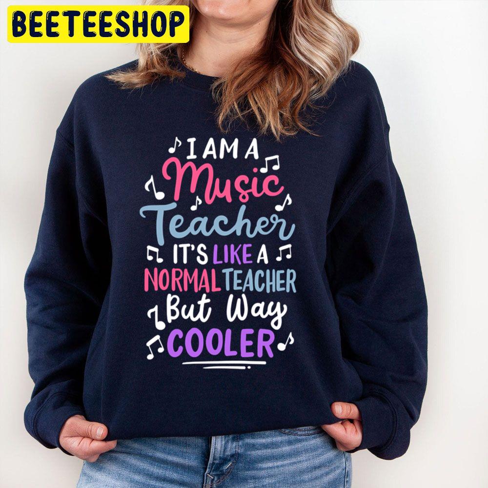 I Am A Music Teacher It's Like A Normal Teacher But Way Cooler Trending Unisex Sweatshirt I Am A Music Teacher It's Like A Normal Teacher But Way Cooler Trending Unisex Sweatshirt
