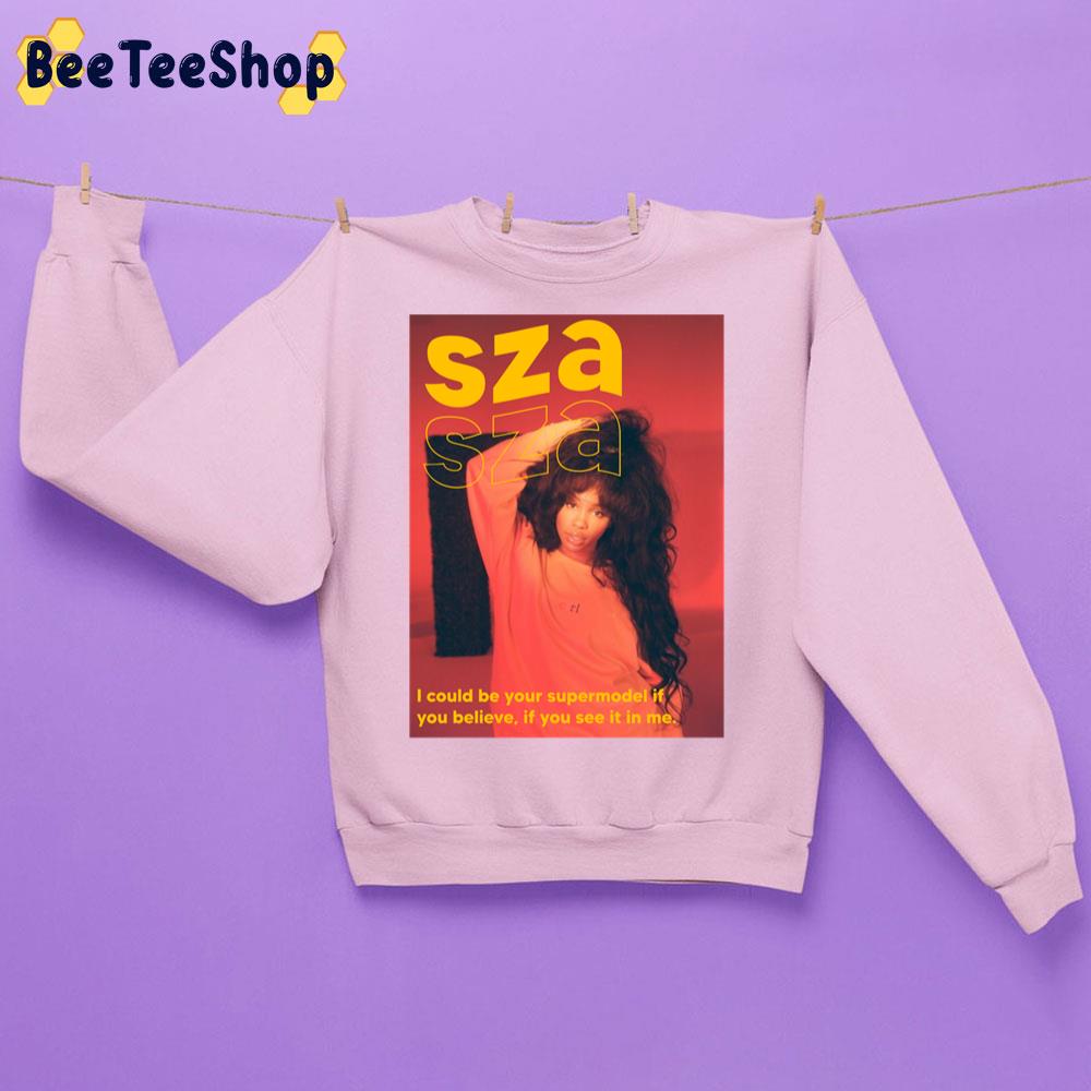 I Could Be Your Supermodel It You Believe If You See It In Me Sza Trending Unisex Sweatshirt I Could Be Your Supermodel It You Believe If You See It In Me Sza Trending Unisex Sweatshirt