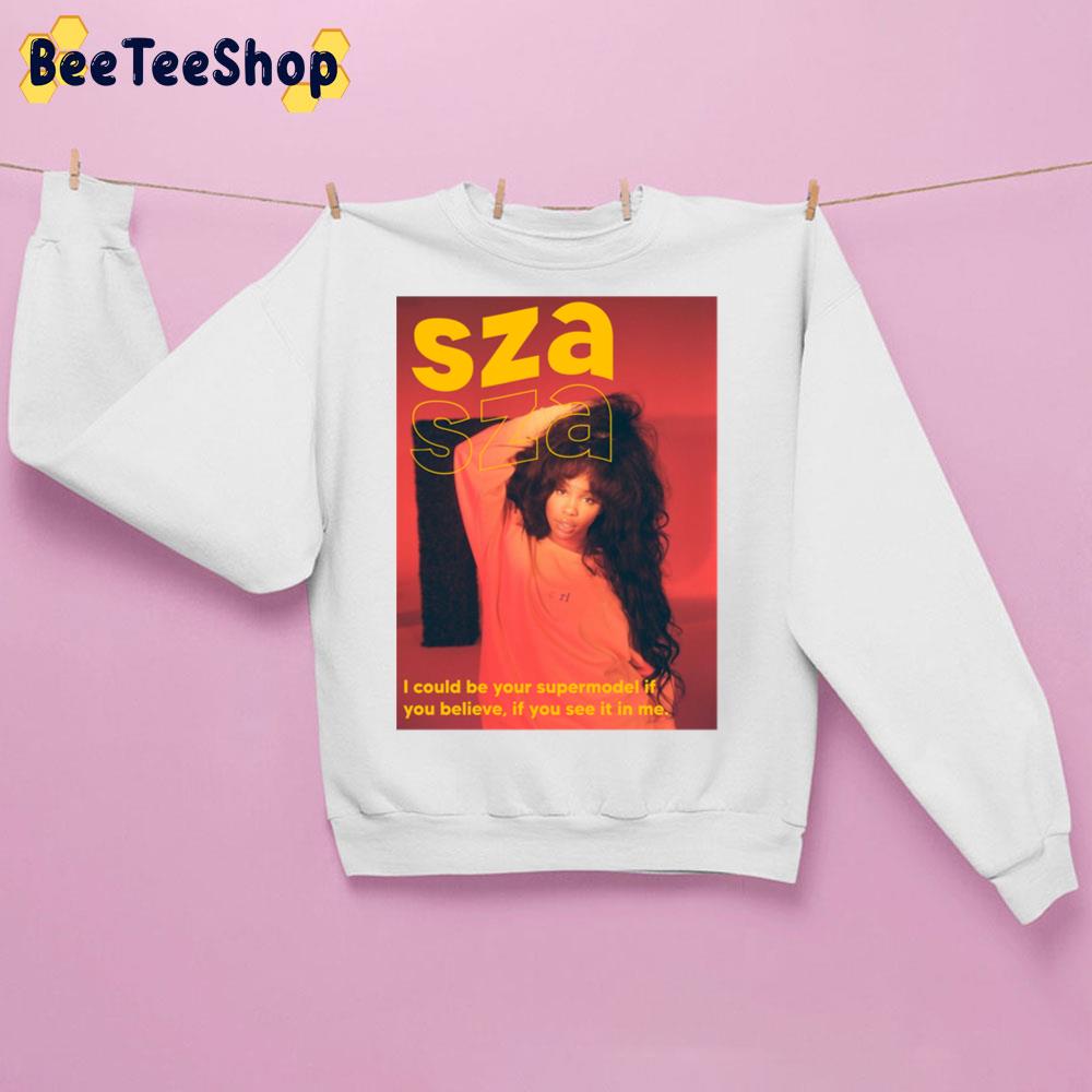 I Could Be Your Supermodel It You Believe If You See It In Me Sza Trending Unisex Sweatshirt I Could Be Your Supermodel It You Believe If You See It In Me Sza Trending Unisex Sweatshirt