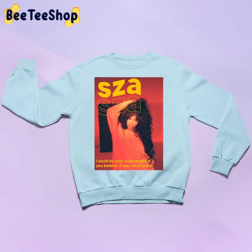 I Could Be Your Supermodel It You Believe If You See It In Me Sza Trending Unisex Sweatshirt I Could Be Your Supermodel It You Believe If You See It In Me Sza Trending Unisex Sweatshirt