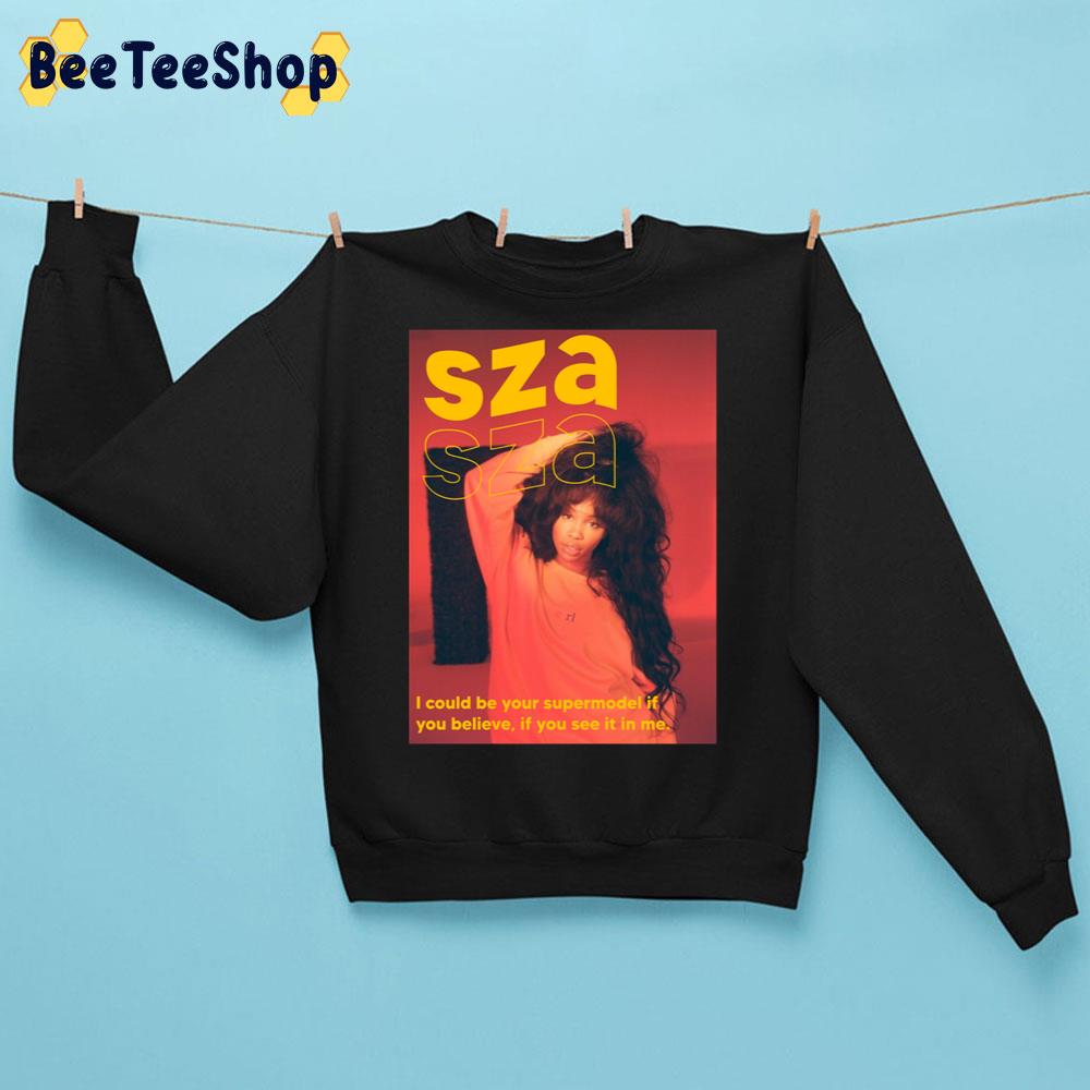 I Could Be Your Supermodel It You Believe If You See It In Me Sza Trending Unisex Sweatshirt I Could Be Your Supermodel It You Believe If You See It In Me Sza Trending Unisex Sweatshirt