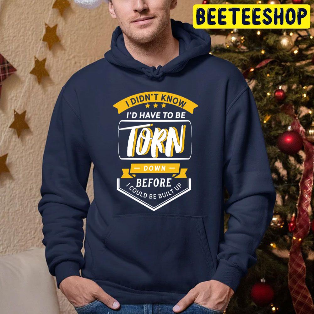 I Didnt Know I'd Have To Be Torn Before I Could Be Built Up Trending Unisex Hoodie I Didnt Know I'd Have To Be Torn Before I Could Be Built Up Trending Unisex Hoodie