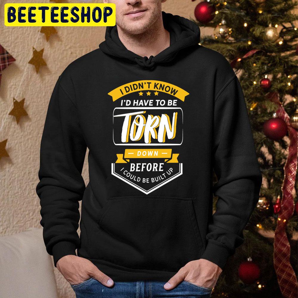 I Didnt Know I'd Have To Be Torn Before I Could Be Built Up Trending Unisex Hoodie I Didnt Know I'd Have To Be Torn Before I Could Be Built Up Trending Unisex Hoodie