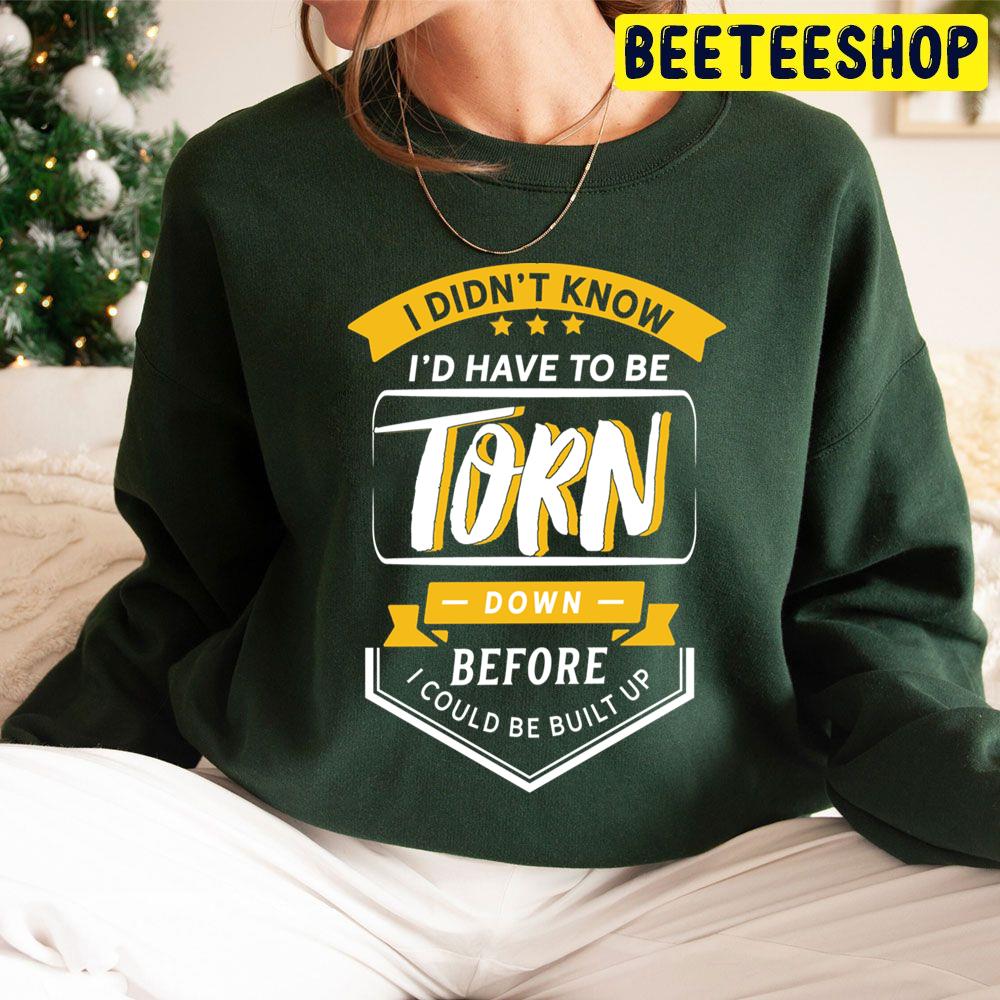 I Didnt Know I'd Have To Be Torn Before I Could Be Built Up Trending Unisex Hoodie I Didnt Know I'd Have To Be Torn Before I Could Be Built Up Trending Unisex Hoodie