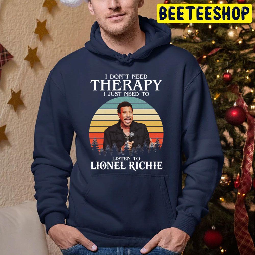 I Don't Need Therapy I Just Beed To Listen To Lionel Richie Trending Unisex Hoodie I Don't Need Therapy I Just Beed To Listen To Lionel Richie Trending Unisex Hoodie