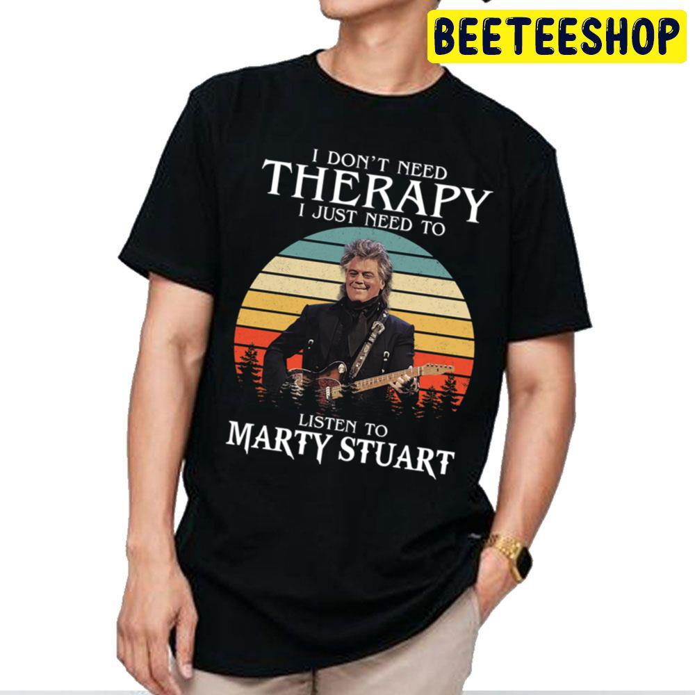 I Don't Need Therapy I Just Need To Listen To Marty Stuart Trending Unisex T Shirt I Don't Need Therapy I Just Need To Listen To Marty Stuart Trending Unisex T Shirt