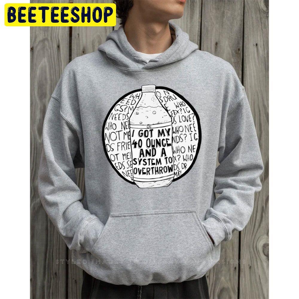 I Got My 40 Ounce And A System To Overthrow Trending Unisex Hoodie I Got My 40 Ounce And A System To Overthrow Trending Unisex Hoodie
