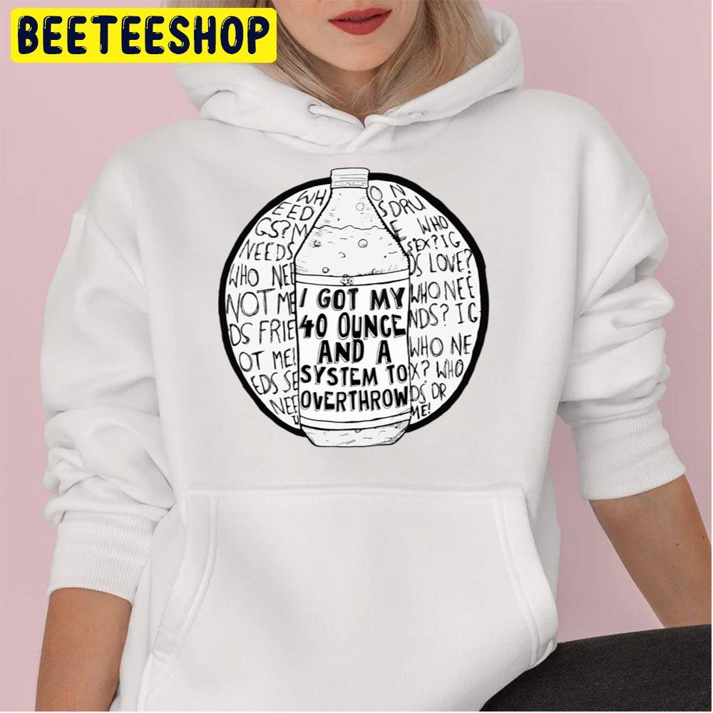 I Got My 40 Ounce And A System To Overthrow Trending Unisex Hoodie I Got My 40 Ounce And A System To Overthrow Trending Unisex Hoodie