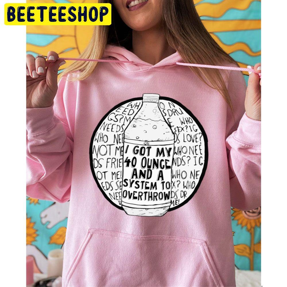 I Got My 40 Ounce And A System To Overthrow Trending Unisex Hoodie I Got My 40 Ounce And A System To Overthrow Trending Unisex Hoodie