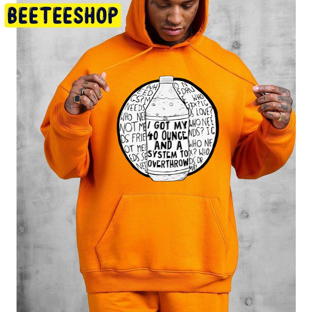 I Got My 40 Ounce And A System To Overthrow Trending Unisex Hoodie I Got My 40 Ounce And A System To Overthrow Trending Unisex Hoodie