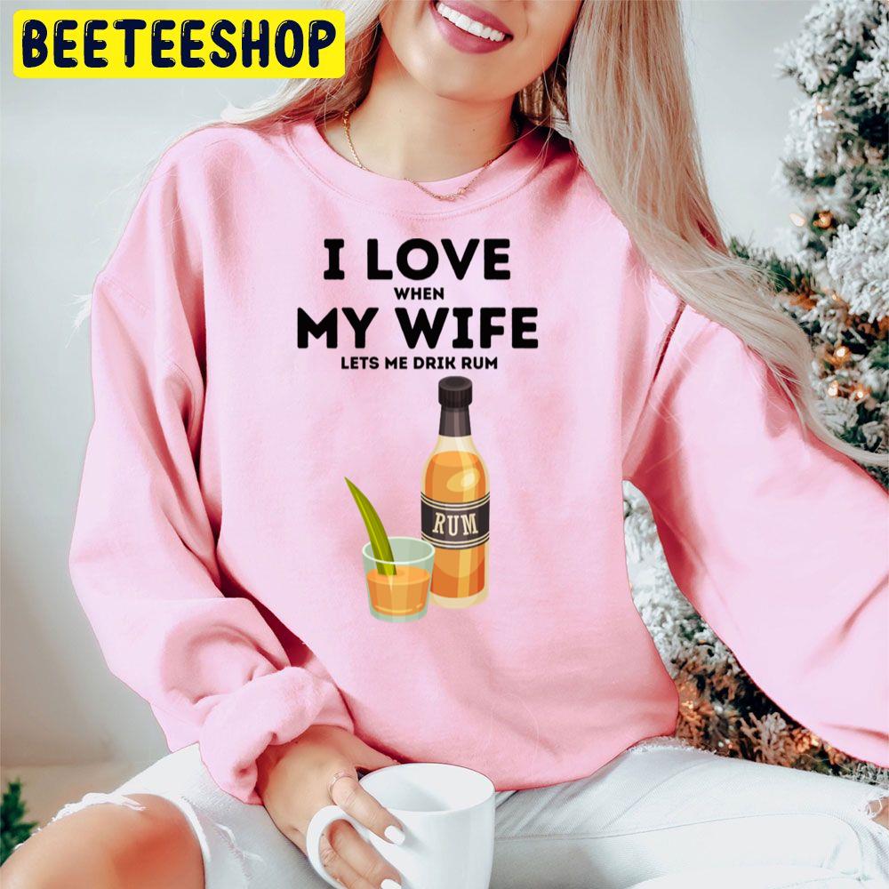I Love When My Wife Let Me Drik Rum Trending Unisex Hoodie I Love When My Wife Let Me Drik Rum Trending Unisex Hoodie