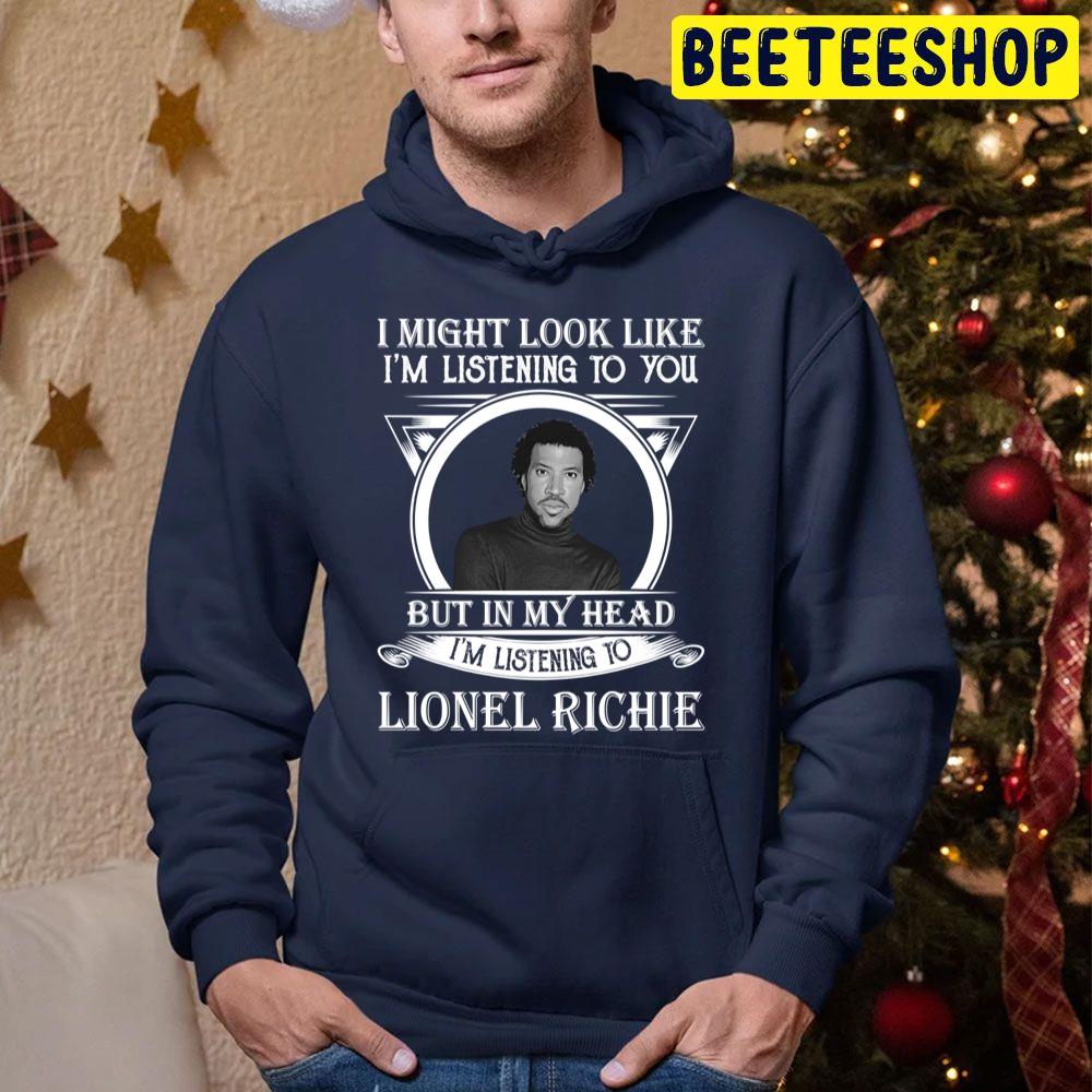I May Look Like I'm Listening To You But In My Heart I'm Listening To Lionel Richie Trending Unisex Hoodie I May Look Like I'm Listening To You But In My Heart I'm Listening To Lionel Richie Trending Unisex Hoodie