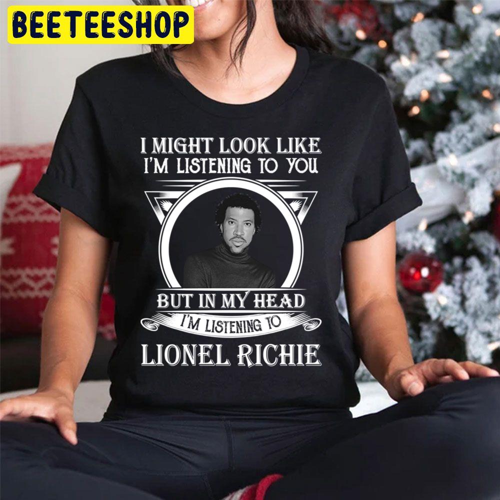 I May Look Like I'm Listening To You But In My Heart I'm Listening To Lionel Richie Trending Unisex Hoodie I May Look Like I'm Listening To You But In My Heart I'm Listening To Lionel Richie Trending Unisex Hoodie