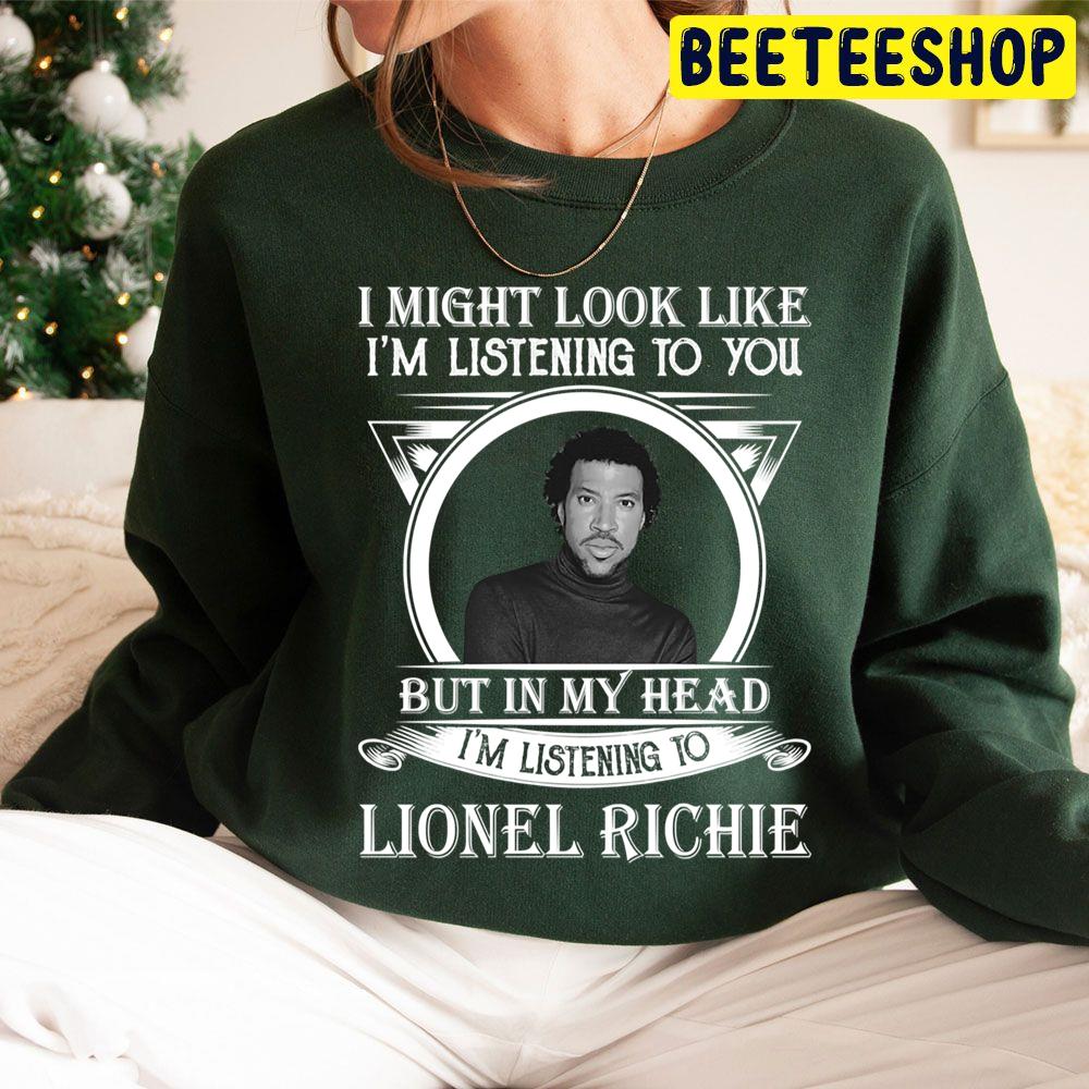 I May Look Like I'm Listening To You But In My Heart I'm Listening To Lionel Richie Trending Unisex Hoodie I May Look Like I'm Listening To You But In My Heart I'm Listening To Lionel Richie Trending Unisex Hoodie