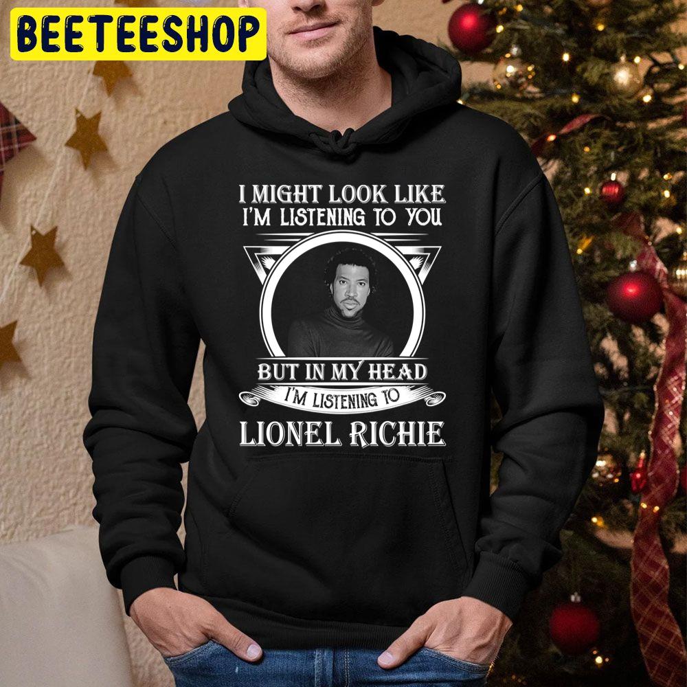 I May Look Like I'm Listening To You But In My Heart I'm Listening To Lionel Richie Trending Unisex Hoodie I May Look Like I'm Listening To You But In My Heart I'm Listening To Lionel Richie Trending Unisex Hoodie
