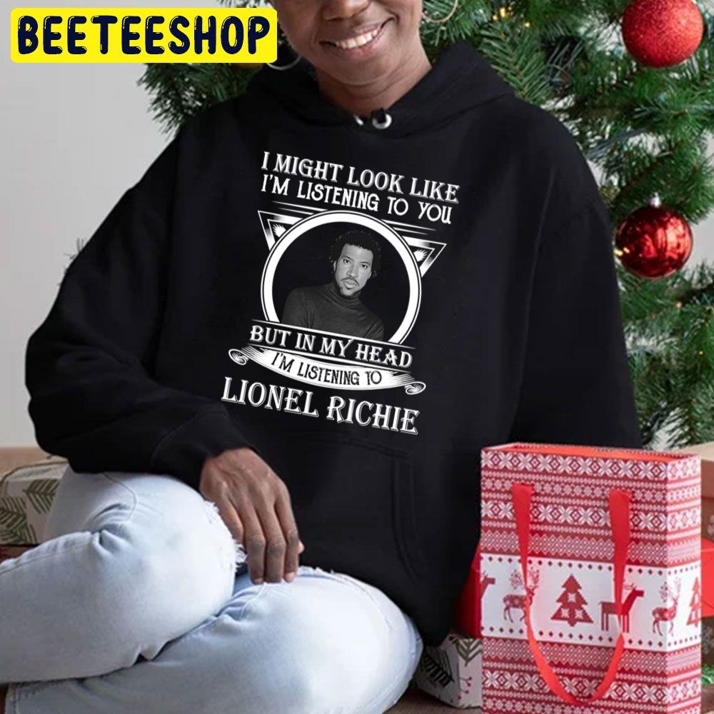 I May Look Like I'm Listening To You But In My Heart I'm Listening To Lionel Richie Trending Unisex Hoodie I May Look Like I'm Listening To You But In My Heart I'm Listening To Lionel Richie Trending Unisex Hoodie